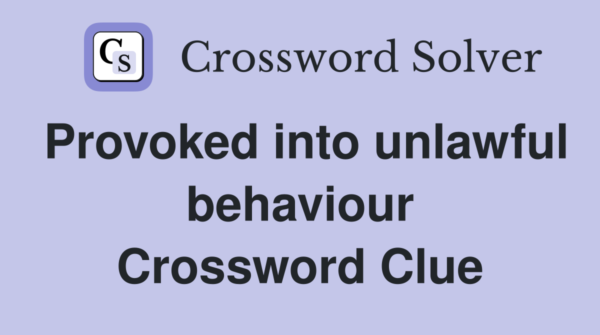 Provoked into unlawful behaviour Crossword Clue