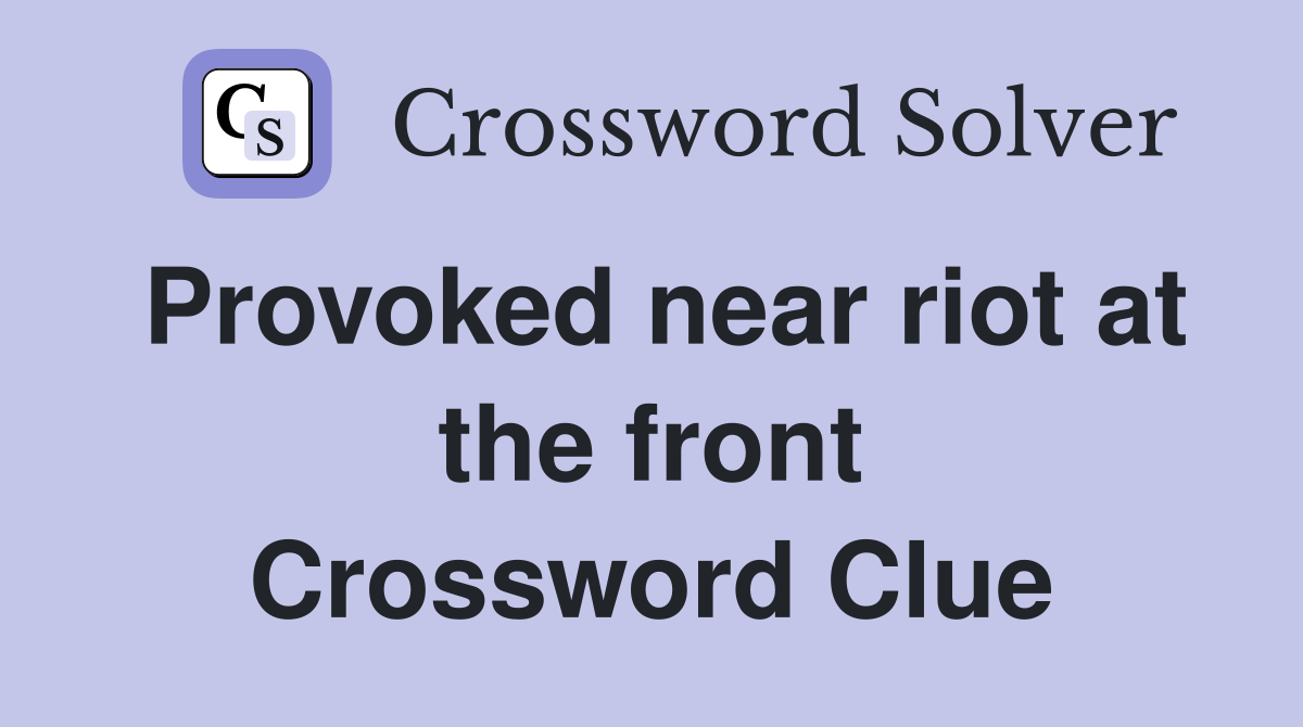 Provoked near riot at the front Crossword Clue