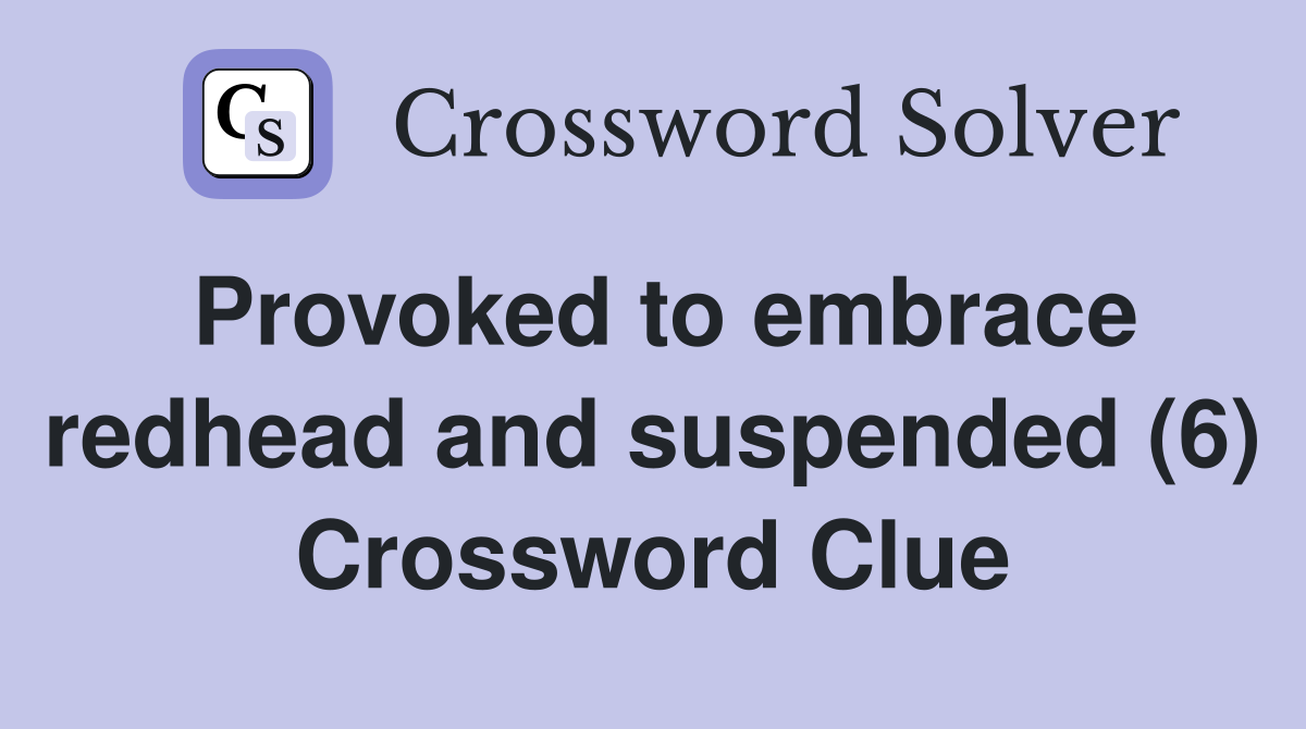Provoked to embrace redhead and suspended (6) Crossword Clue
