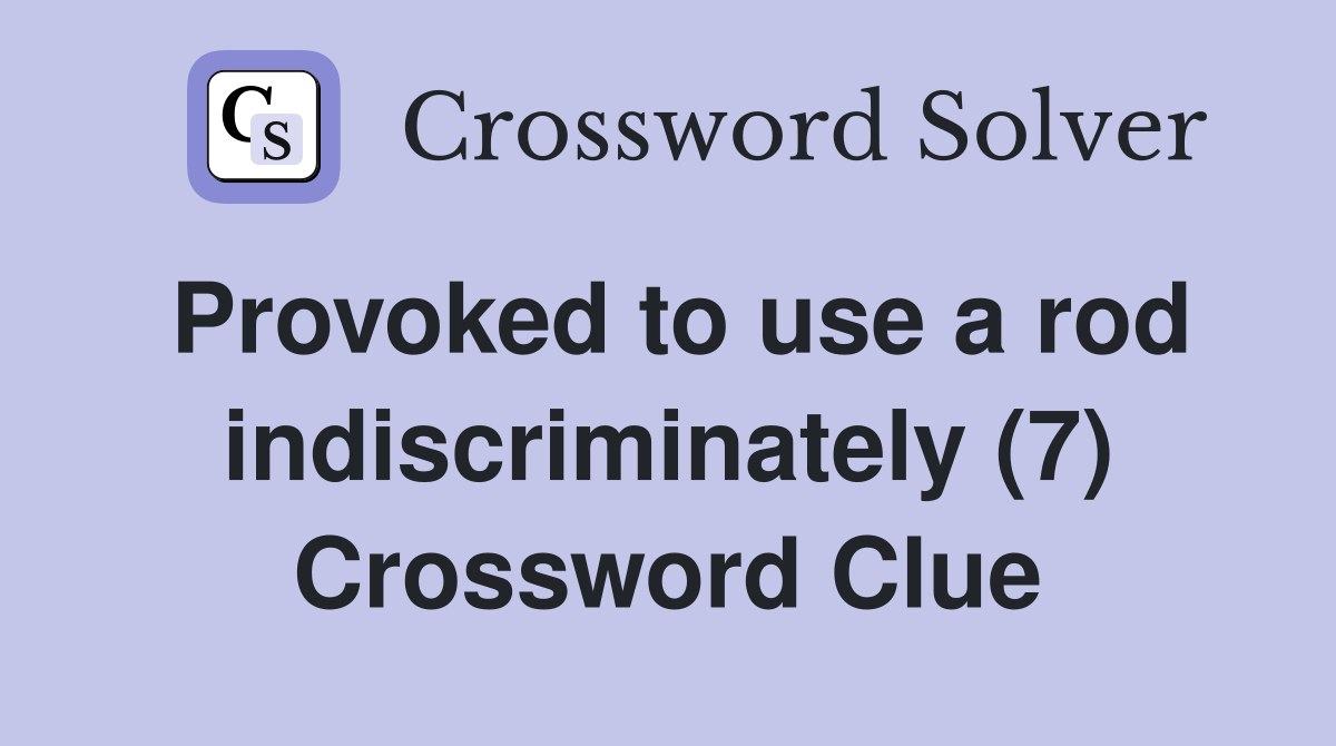 Provoked to use a rod indiscriminately (7) Crossword Clue