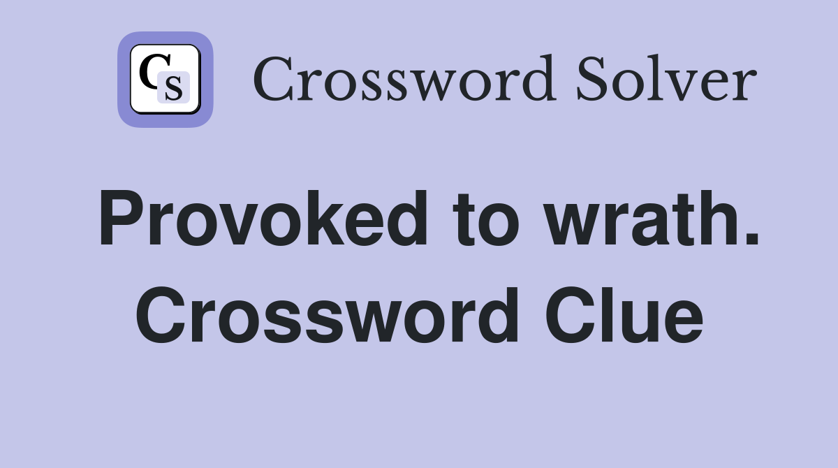 Provoked to wrath. Crossword Clue