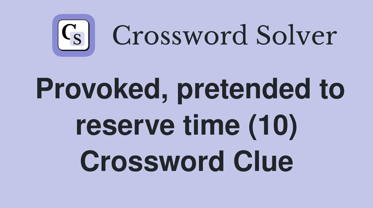 Provoked, pretended to reserve time (10) Crossword Clue