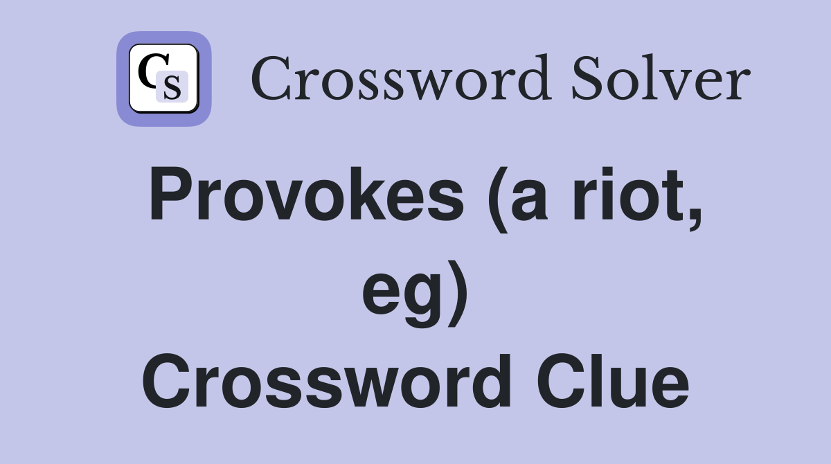Provokes (a riot, eg) Crossword Clue