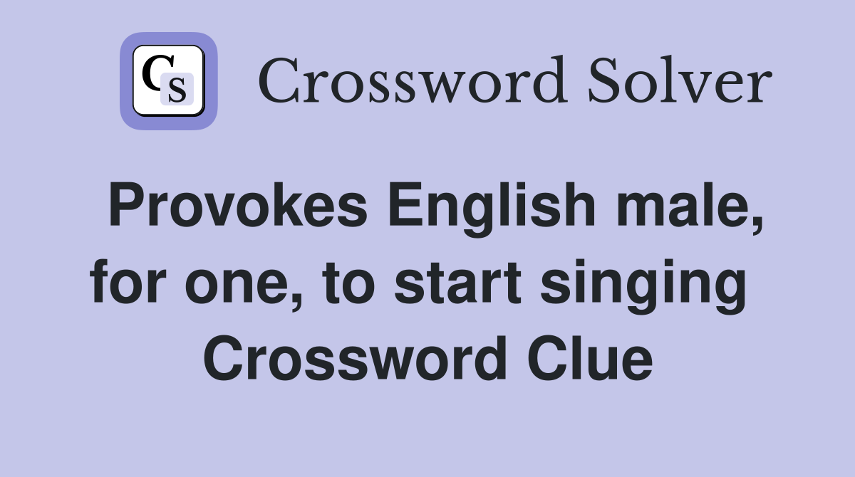 Provokes English male, for one, to start singing  Crossword Clue