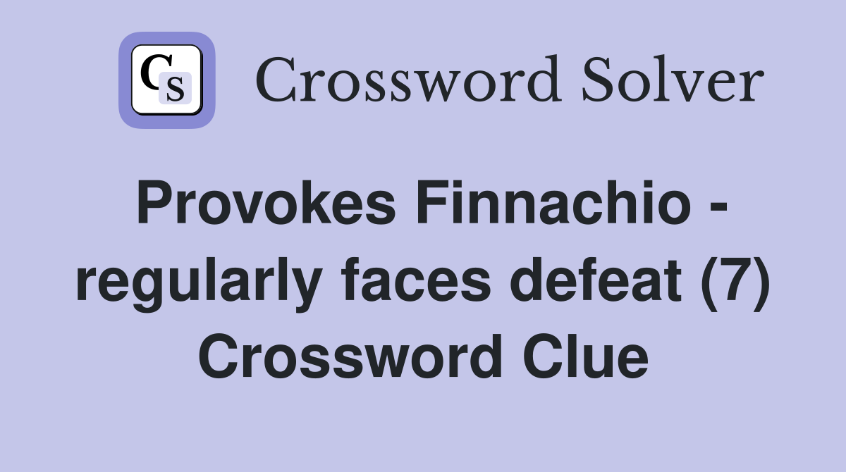 Provokes Finnachio - regularly faces defeat (7) Crossword Clue