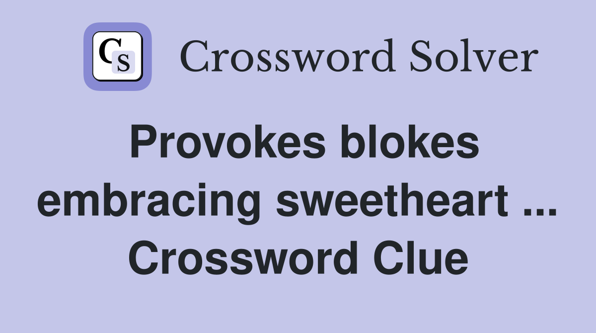 Provokes blokes embracing sweetheart ... Crossword Clue