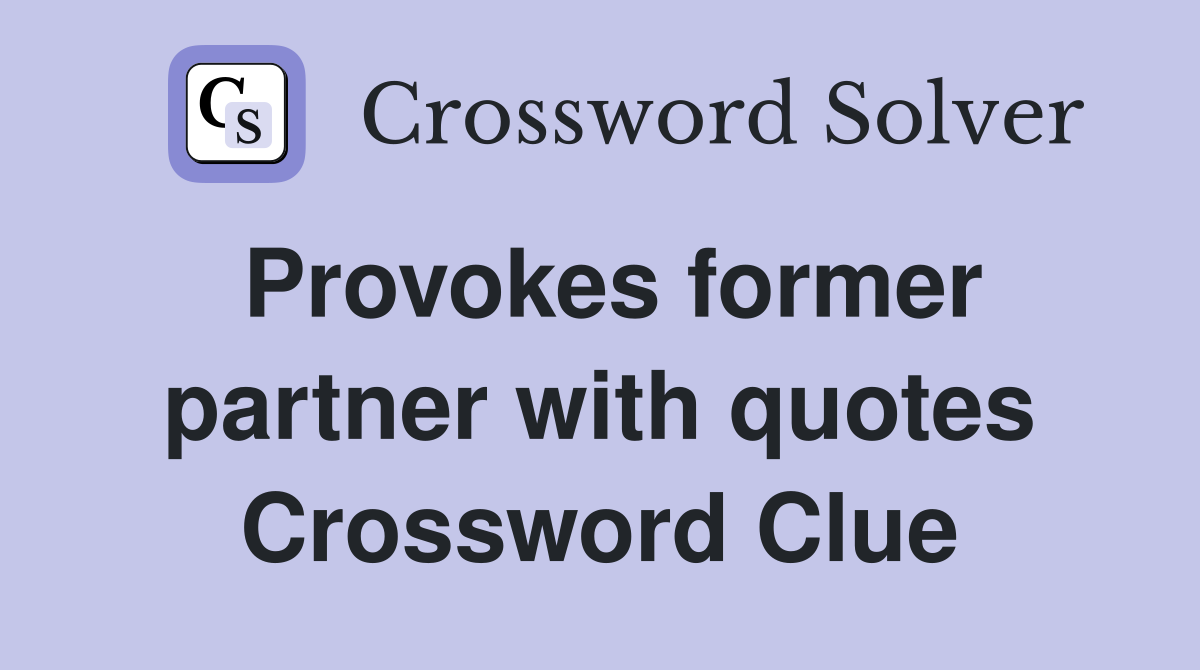 Provokes former partner with quotes Crossword Clue