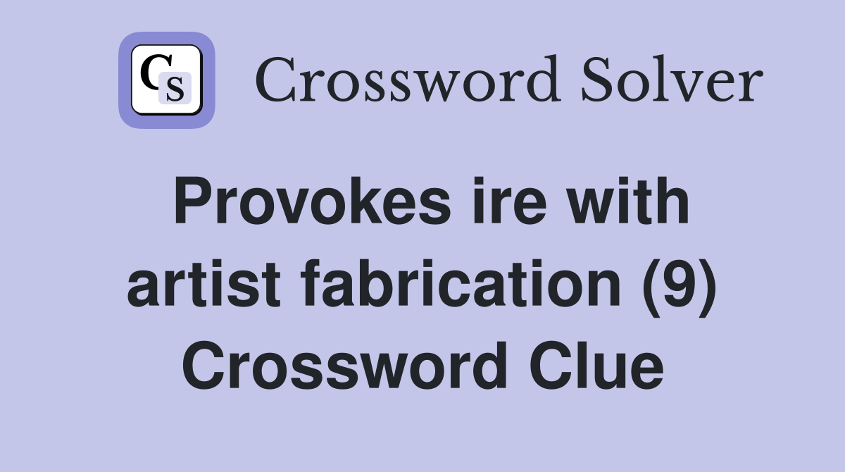 Provokes ire with artist fabrication (9) Crossword Clue