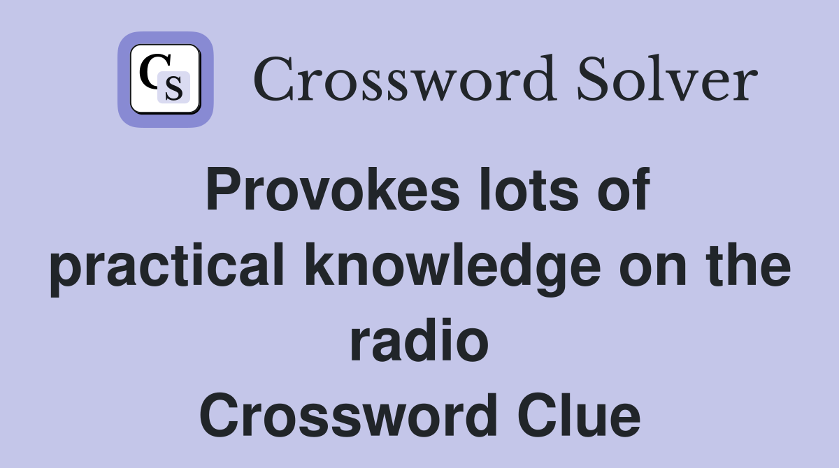 Provokes lots of practical knowledge on the radio Crossword Clue