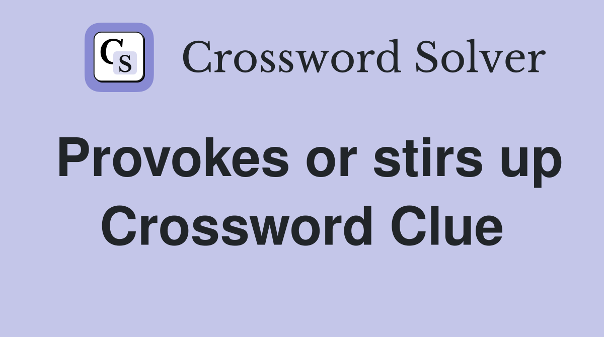 Provokes or stirs up Crossword Clue
