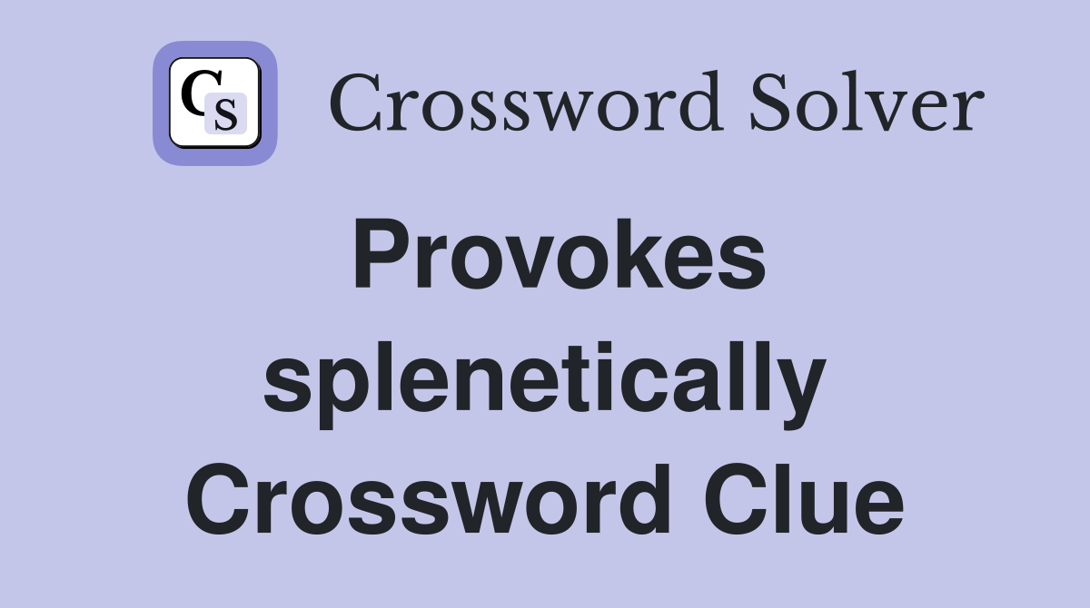Provokes splenetically Crossword Clue