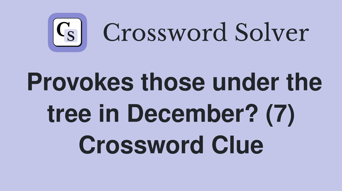 Provokes those under the tree in December? (7) Crossword Clue