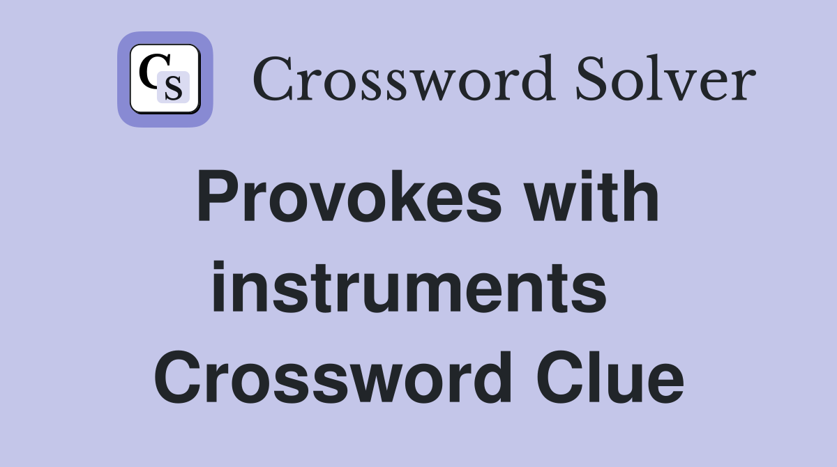 Provokes with instruments  Crossword Clue