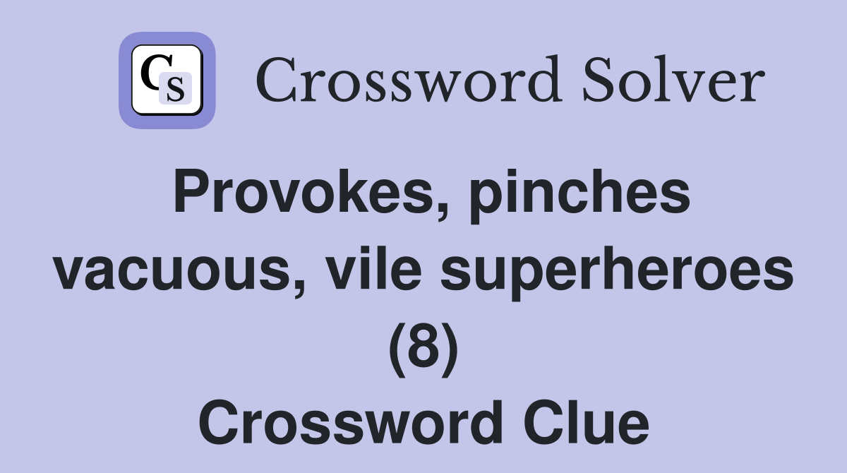 Provokes, pinches vacuous, vile superheroes (8) Crossword Clue