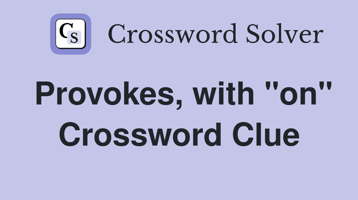 Provokes, with "on" Crossword Clue