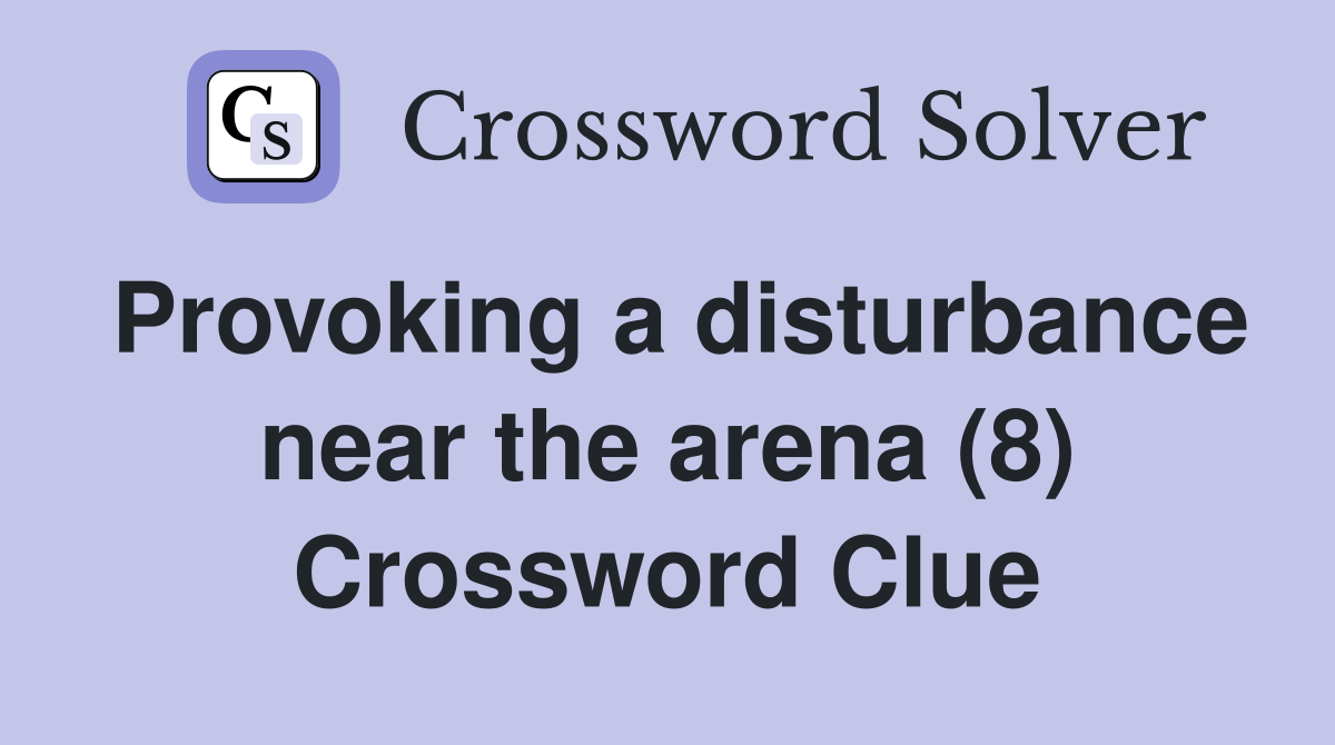Provoking a disturbance near the arena (8) Crossword Clue