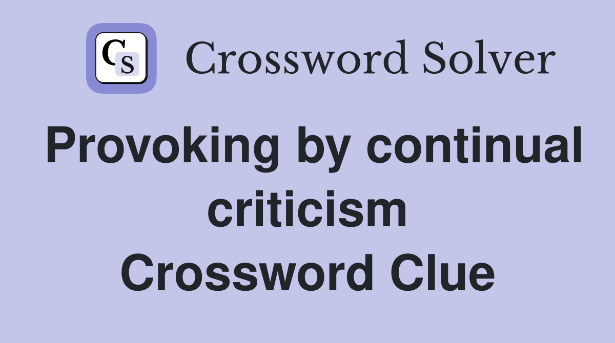 Provoking by continual criticism Crossword Clue
