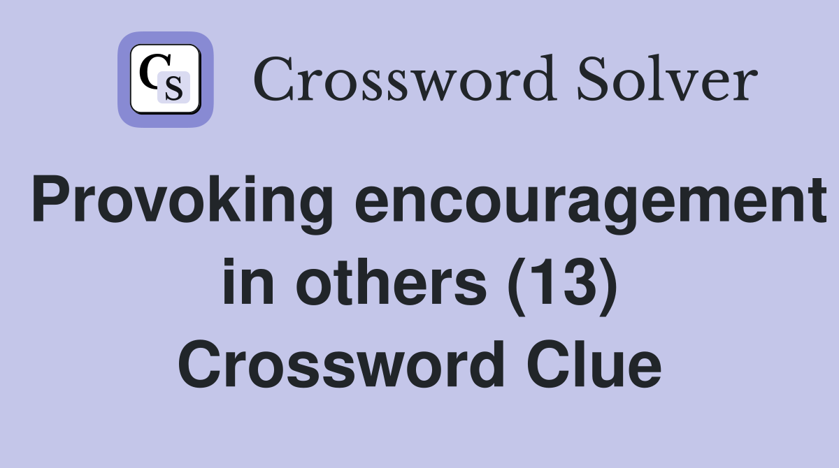Provoking encouragement in others (13) Crossword Clue