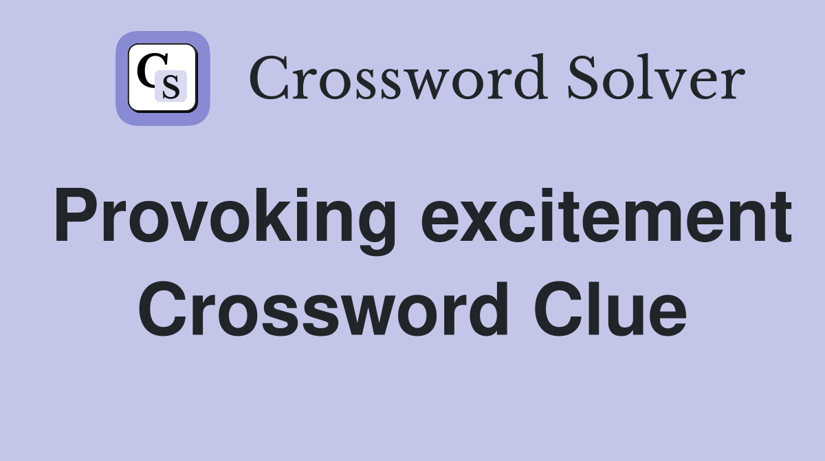 Provoking excitement Crossword Clue