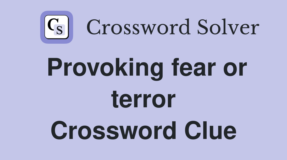 Provoking fear or terror Crossword Clue