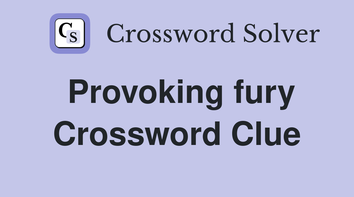 Provoking fury Crossword Clue