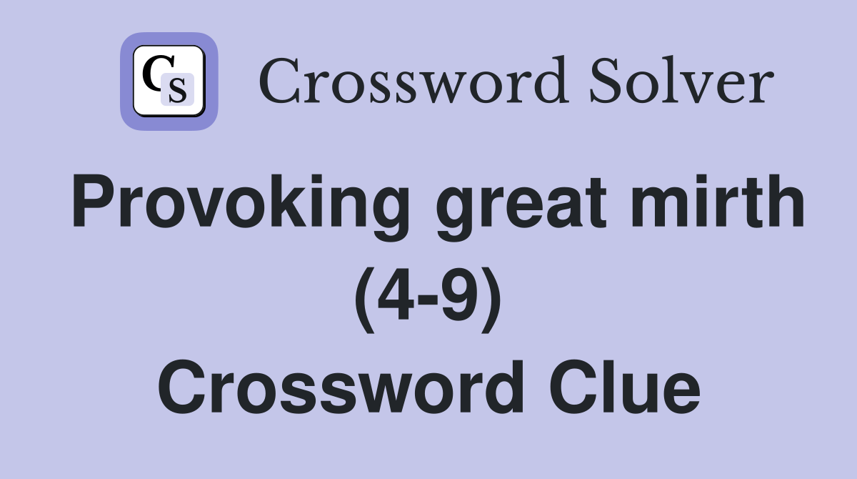 Provoking great mirth (4-9) Crossword Clue