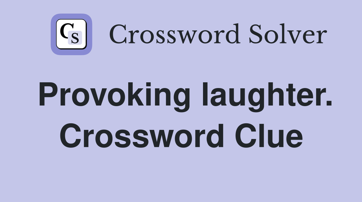Provoking laughter. Crossword Clue