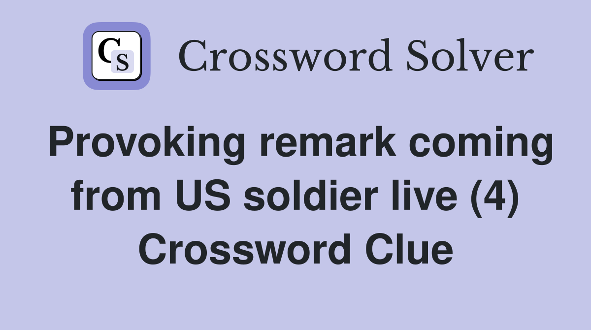 Provoking remark coming from US soldier live (4) Crossword Clue