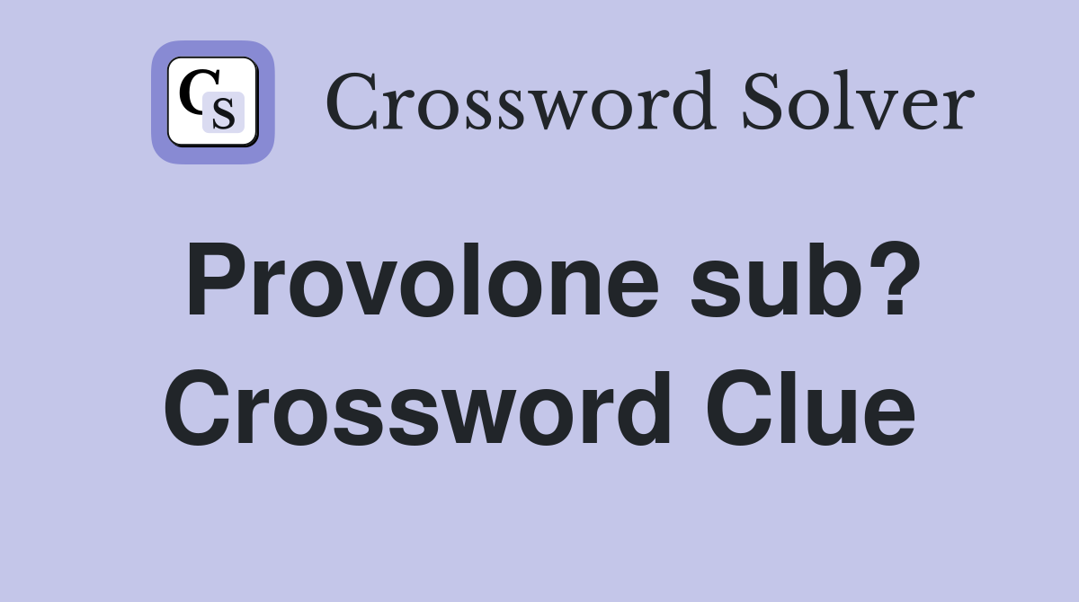 Provolone sub? Crossword Clue