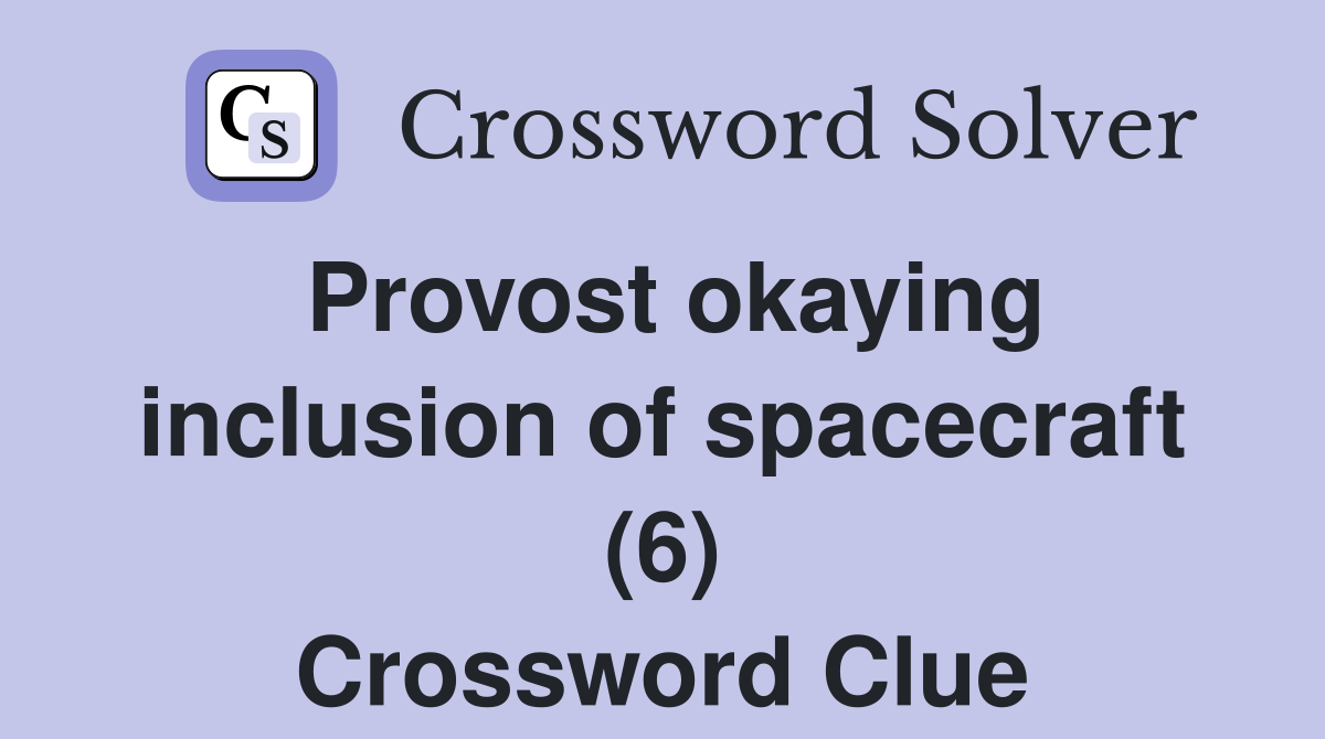 Provost okaying inclusion of spacecraft (6) Crossword Clue