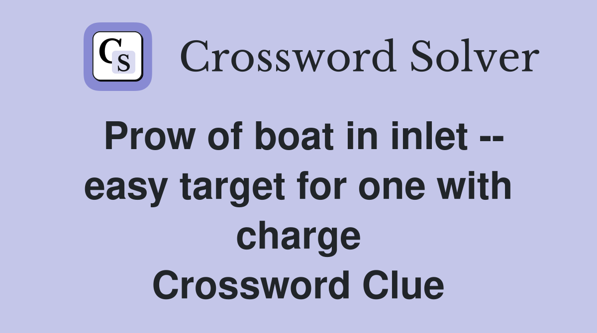 Prow of boat in inlet -- easy target for one with charge Crossword Clue