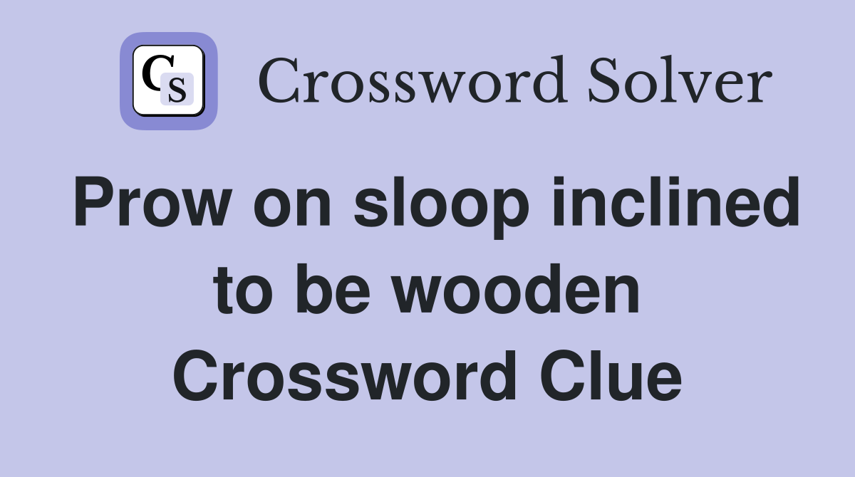 Prow on sloop inclined to be wooden Crossword Clue