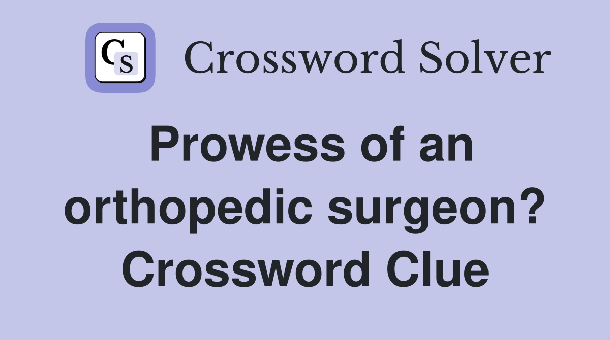 Prowess of an orthopedic surgeon? Crossword Clue