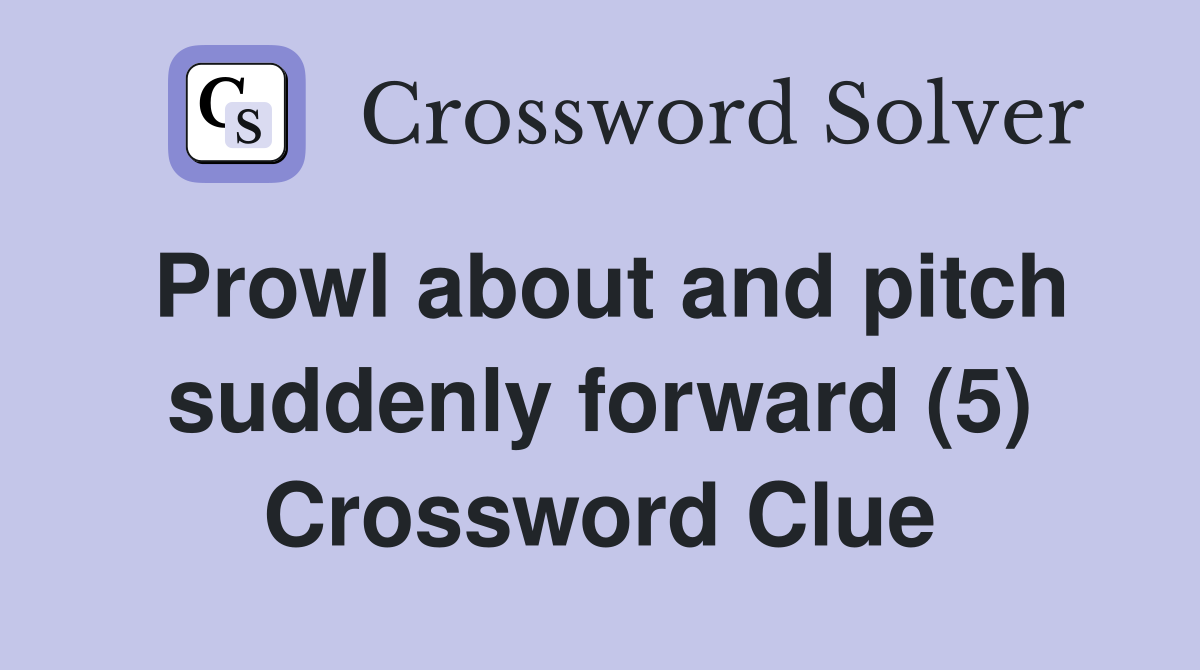 Prowl about and pitch suddenly forward (5) Crossword Clue