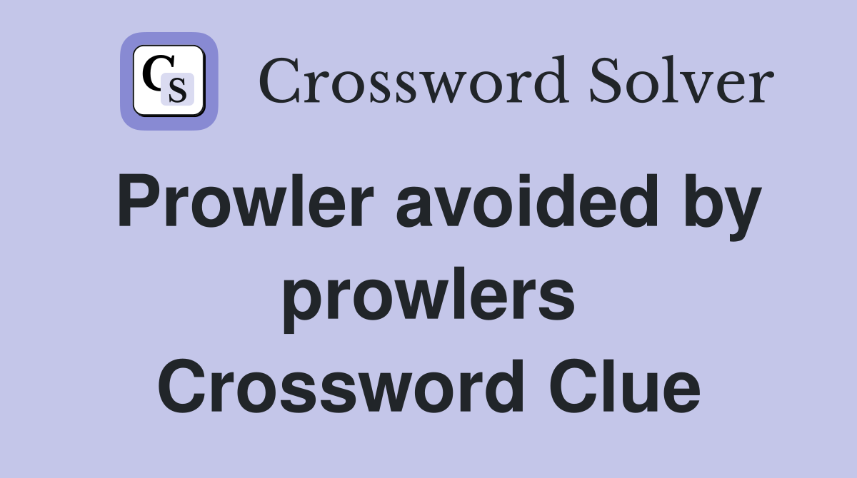 Prowler avoided by prowlers Crossword Clue