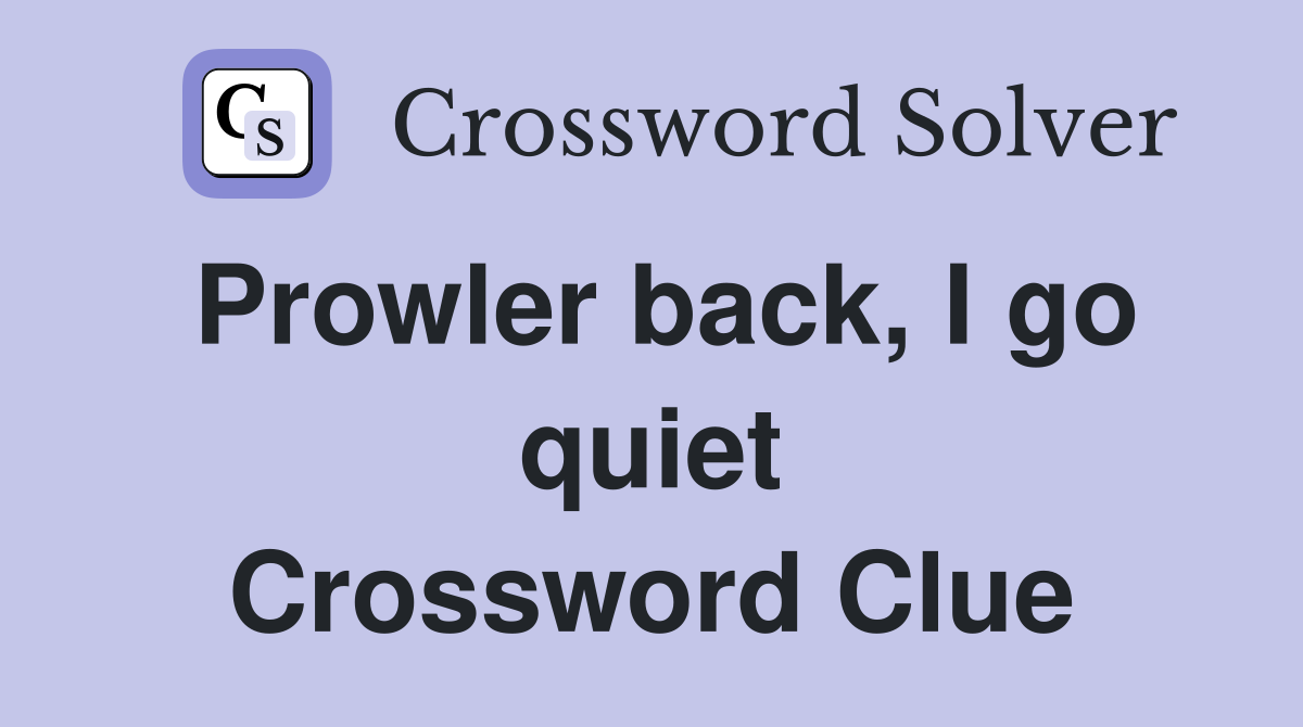 Prowler back, I go quiet Crossword Clue