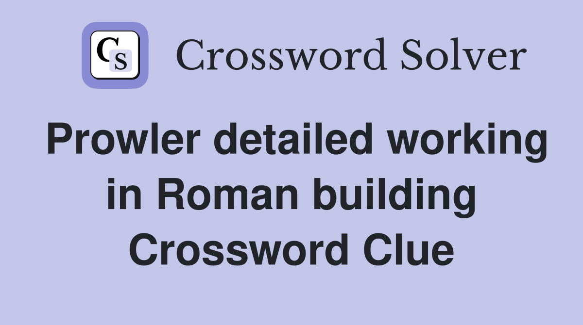 Prowler detailed working in Roman building Crossword Clue