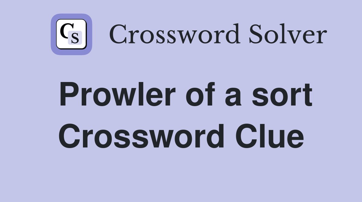 Prowler of a sort Crossword Clue