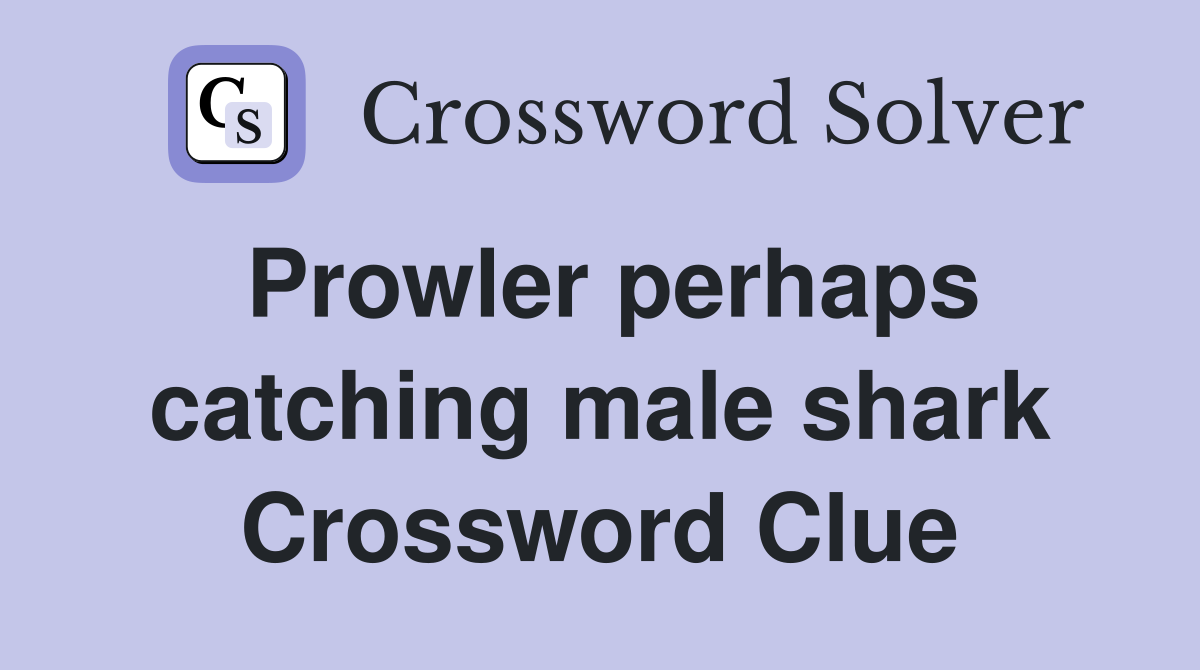 Prowler perhaps catching male shark Crossword Clue