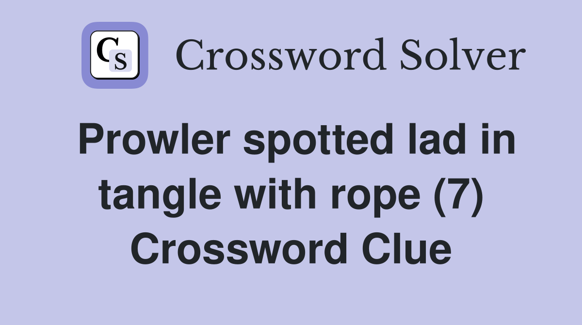 Prowler spotted lad in tangle with rope (7) Crossword Clue