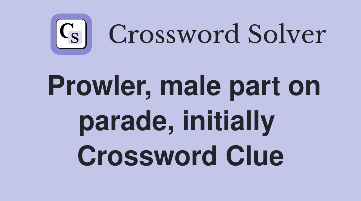 Prowler, male part on parade, initially  Crossword Clue