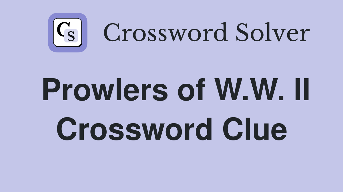 Prowlers of W.W. II Crossword Clue