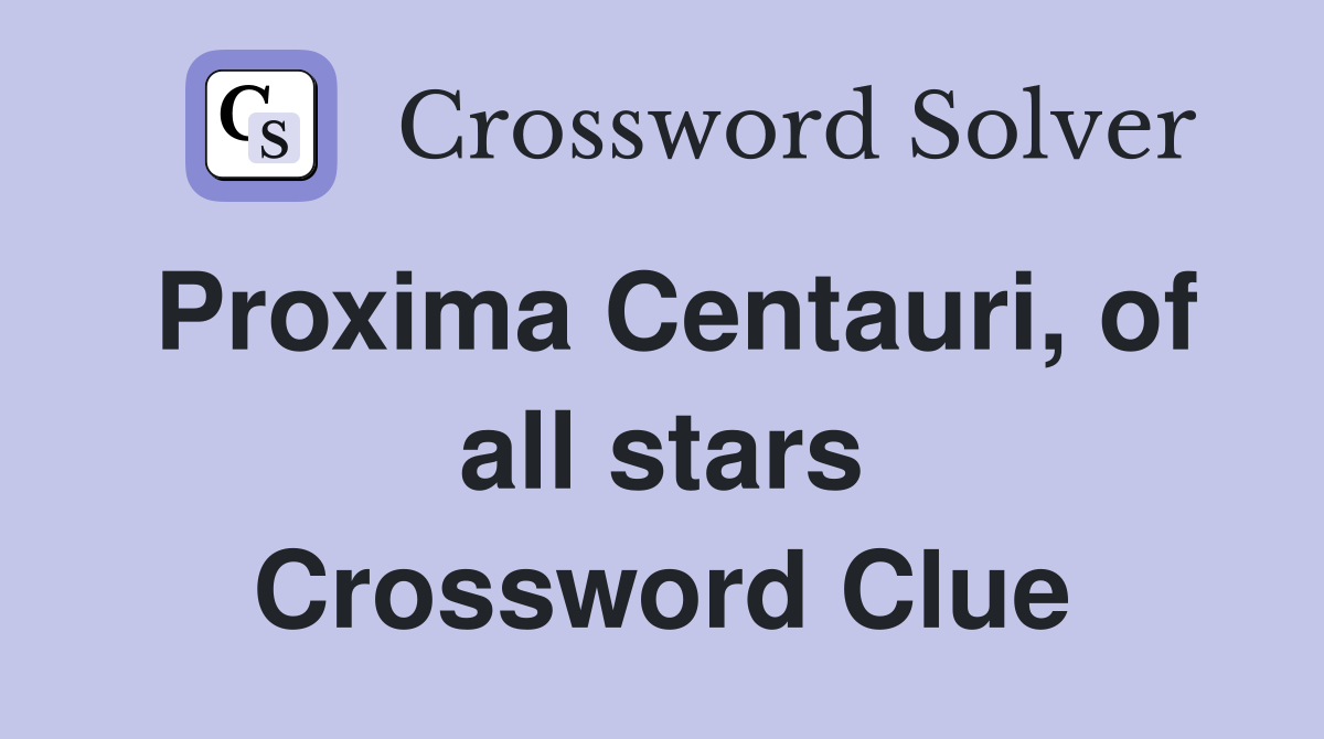 Proxima Centauri, of all stars Crossword Clue