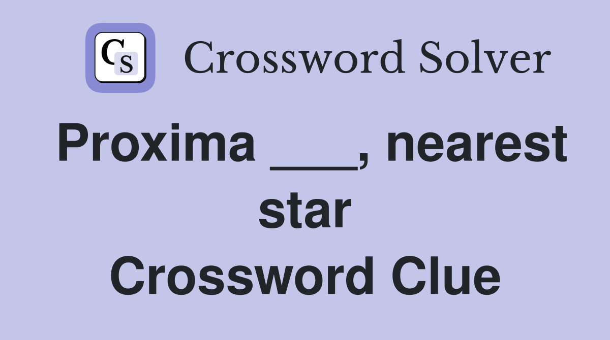 Proxima ___, nearest star Crossword Clue