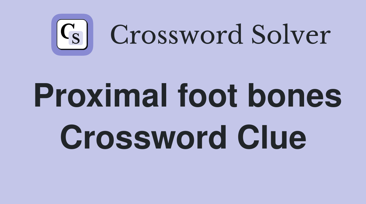 Proximal foot bones Crossword Clue