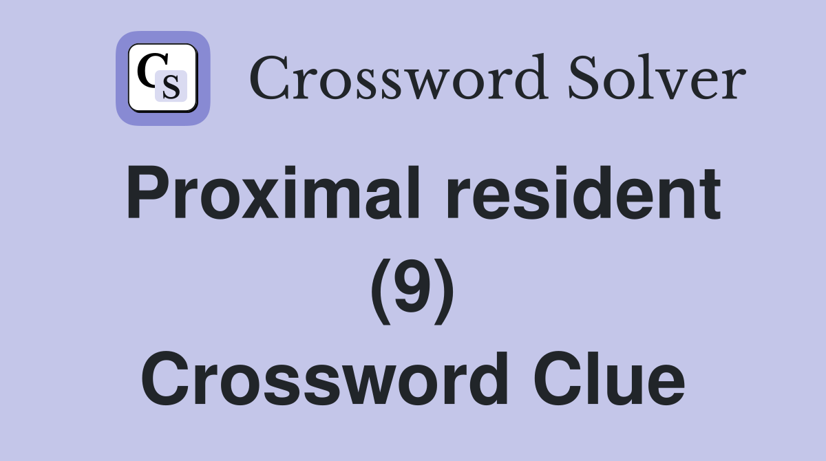 Proximal resident (9) Crossword Clue