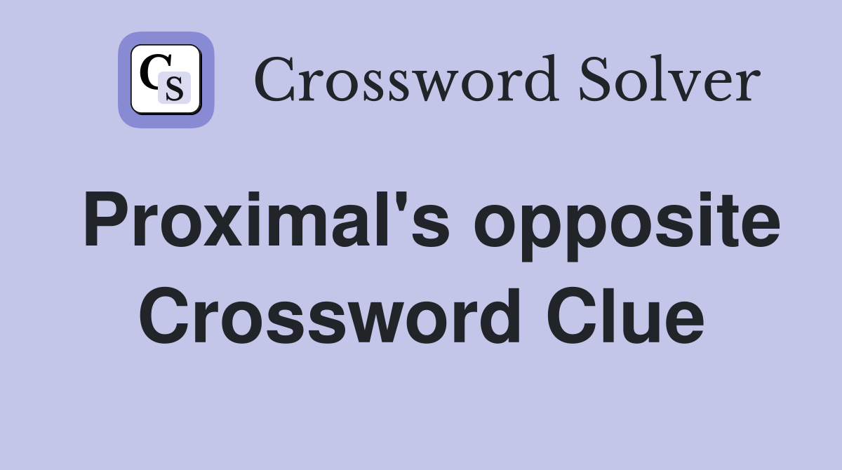 Proximal's opposite Crossword Clue