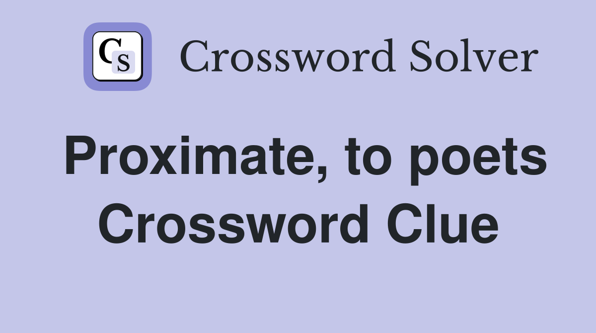 Proximate, to poets Crossword Clue