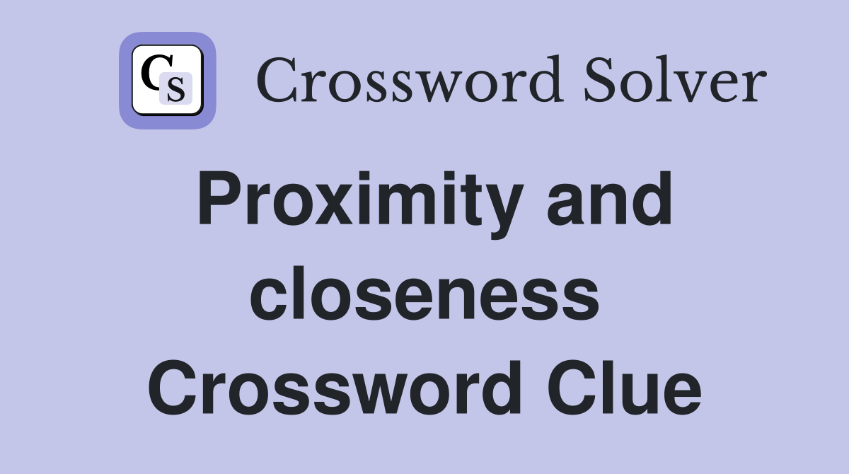 Proximity and closeness Crossword Clue