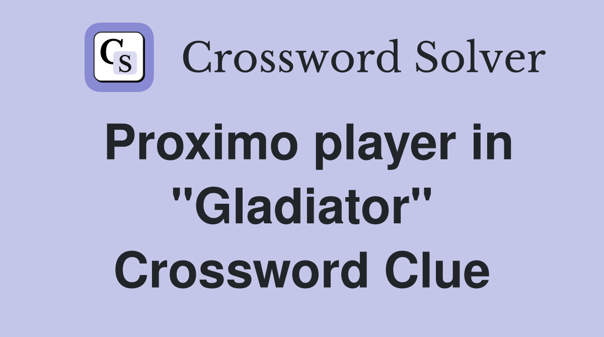 Proximo player in "Gladiator" Crossword Clue